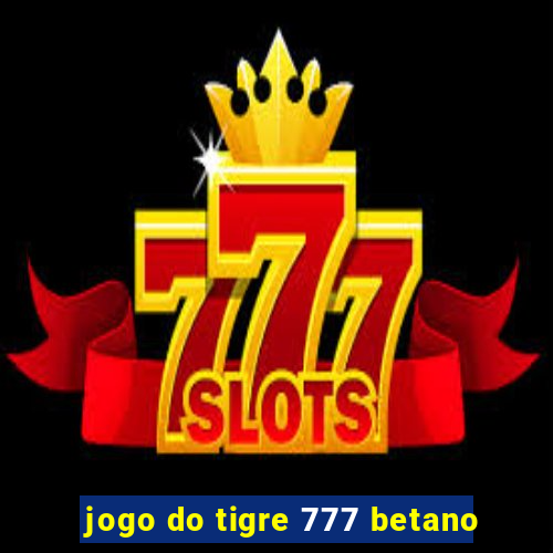 jogo do tigre 777 betano