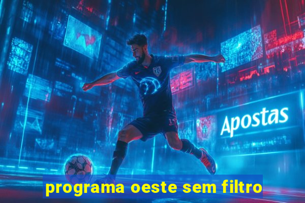 programa oeste sem filtro