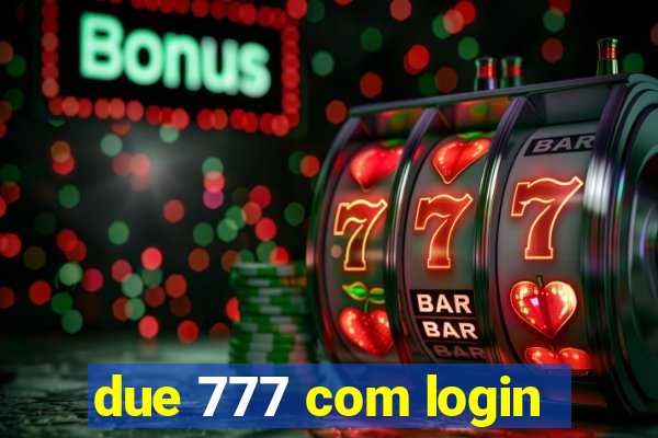 due 777 com login