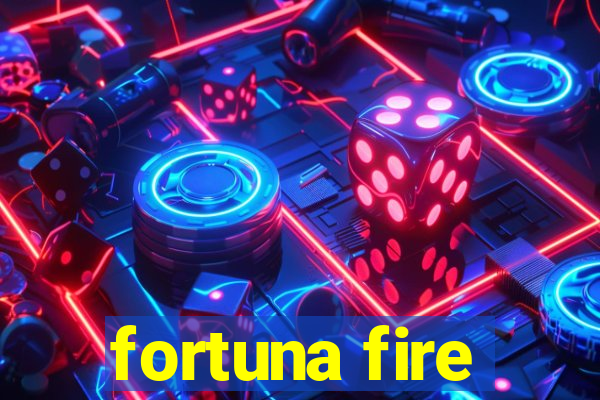 fortuna fire