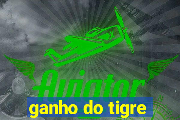 ganho do tigre