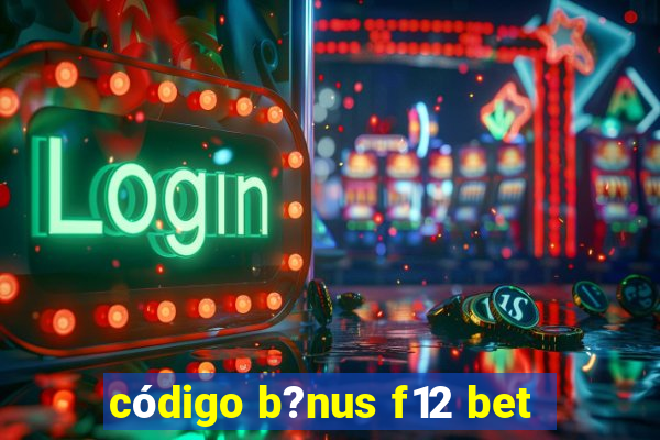 código b?nus f12 bet