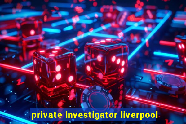 private investigator liverpool