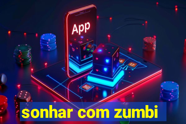 sonhar com zumbi