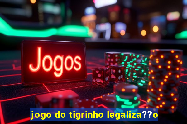 jogo do tigrinho legaliza??o