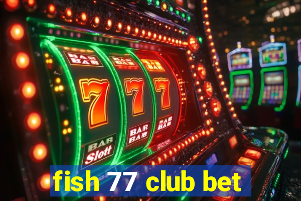 fish 77 club bet