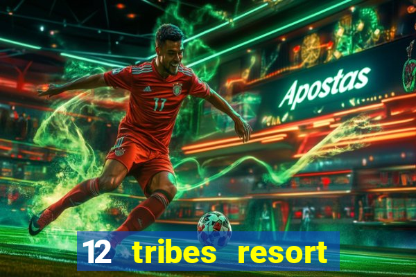 12 tribes resort casino review