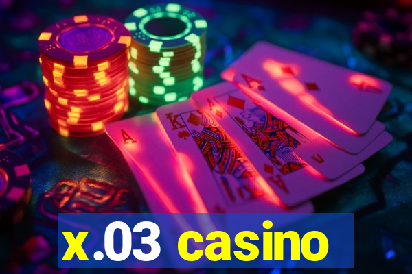 x.03 casino