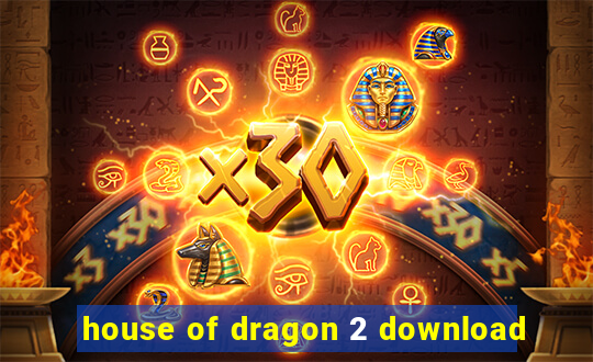 house of dragon 2 download