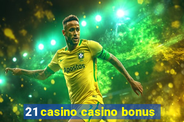 21 casino casino bonus