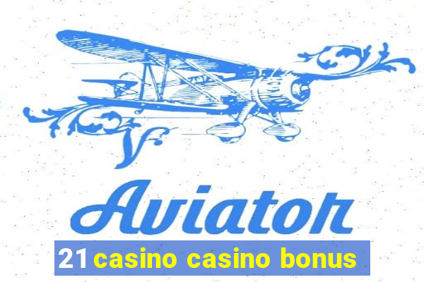 21 casino casino bonus