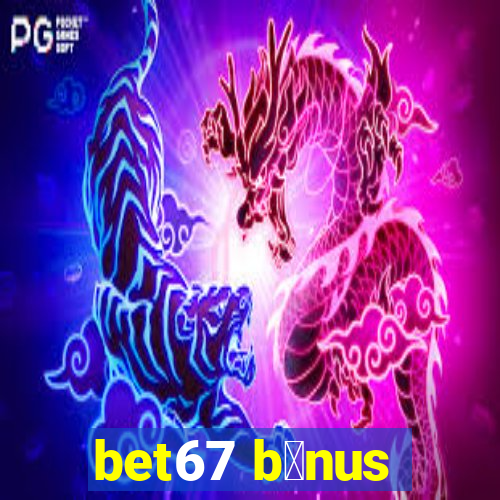 bet67 b么nus