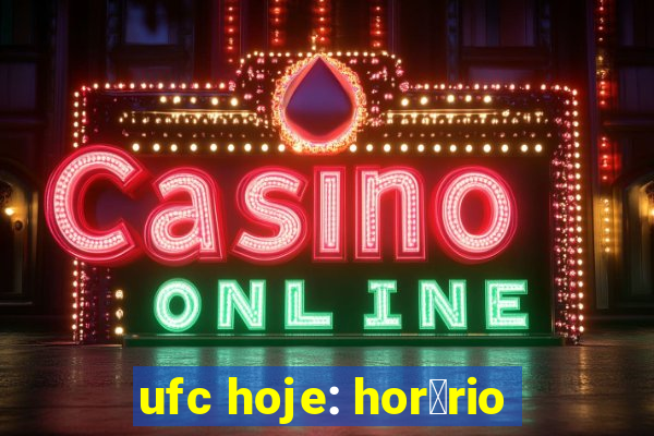 ufc hoje: hor谩rio