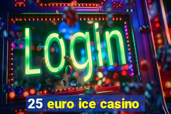 25 euro ice casino