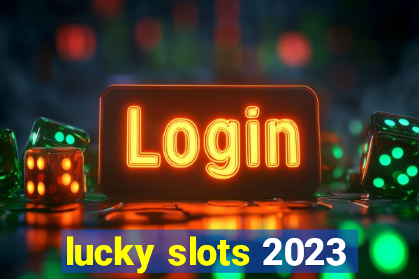 lucky slots 2023