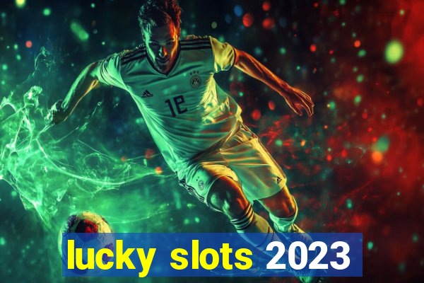 lucky slots 2023