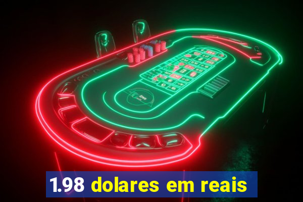 1.98 dolares em reais