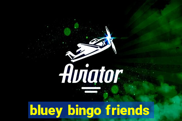 bluey bingo friends