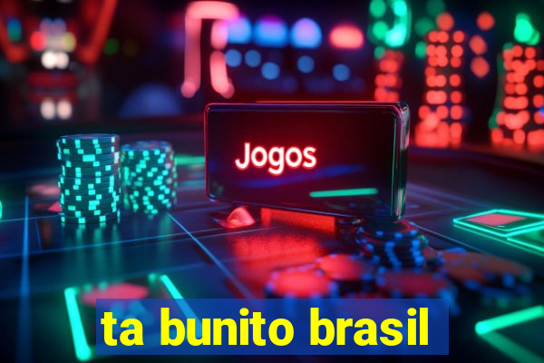 ta bunito brasil