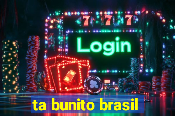 ta bunito brasil