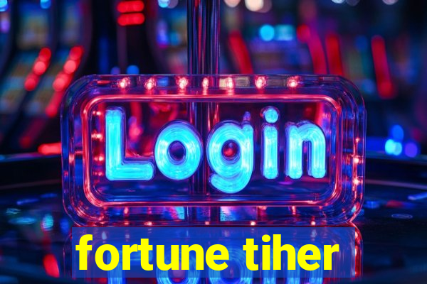 fortune tiher