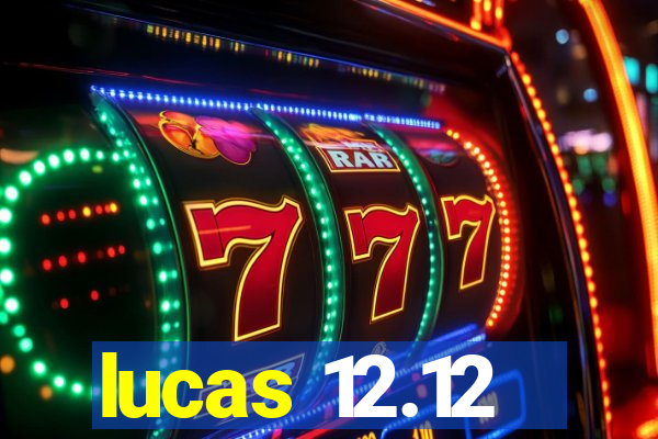 lucas 12.12