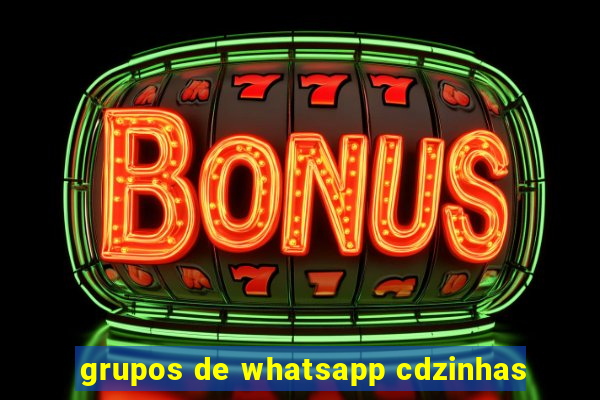 grupos de whatsapp cdzinhas