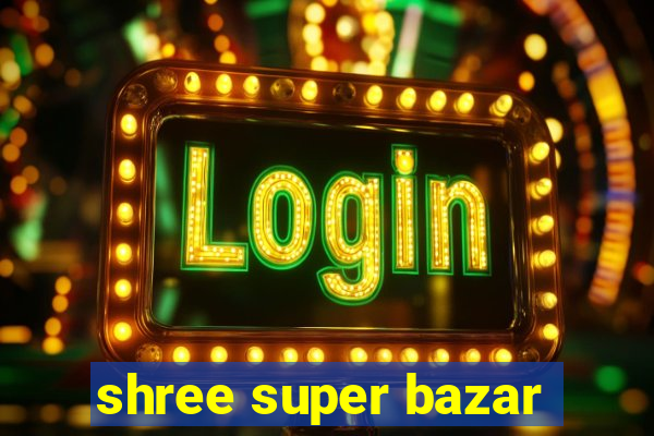 shree super bazar