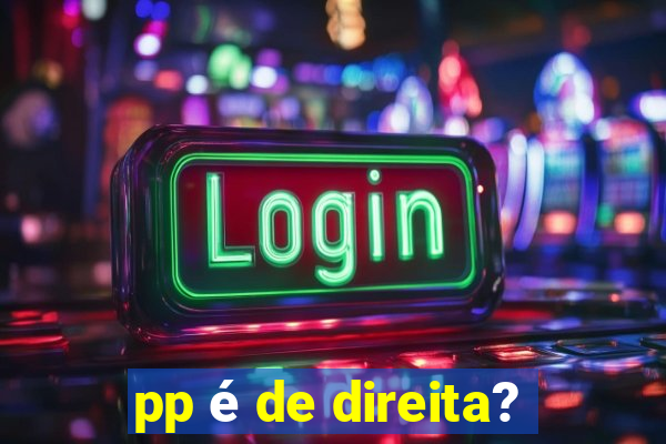 pp é de direita?