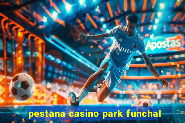 pestana casino park funchal