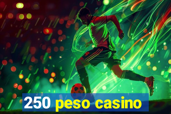 250 peso casino