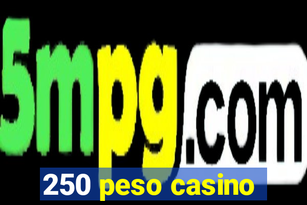 250 peso casino