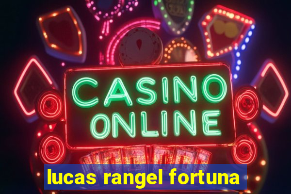 lucas rangel fortuna