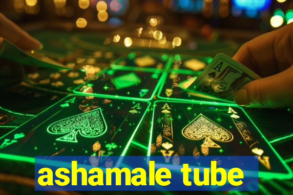 ashamale tube