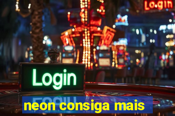 neon consiga mais