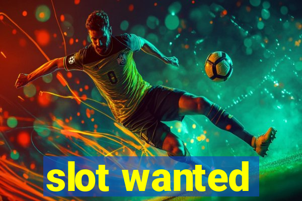 slot wanted