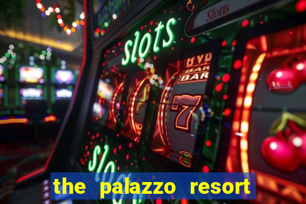 the palazzo resort hotel & casino las vegas