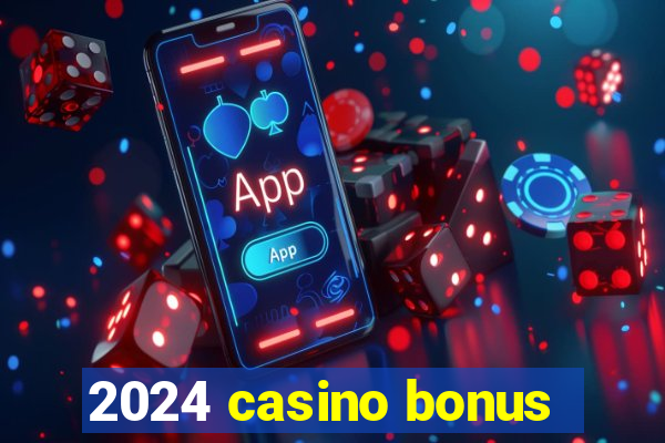 2024 casino bonus