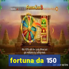 fortuna da 150