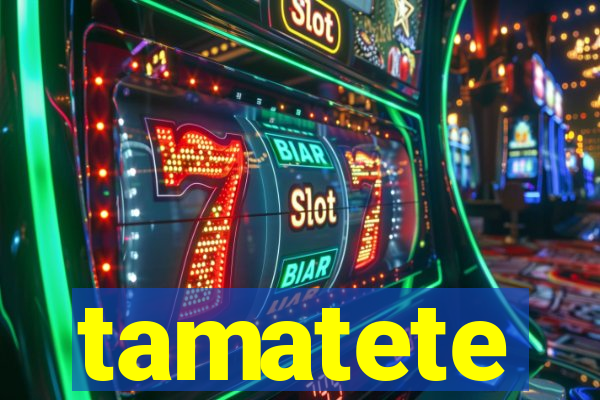 tamatete