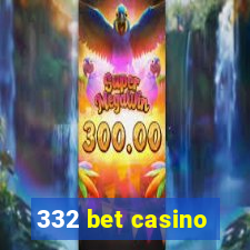 332 bet casino