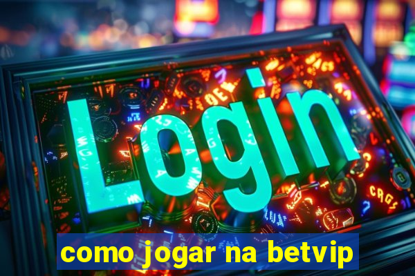 como jogar na betvip