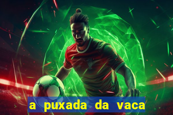 a puxada da vaca do jogo do bicho