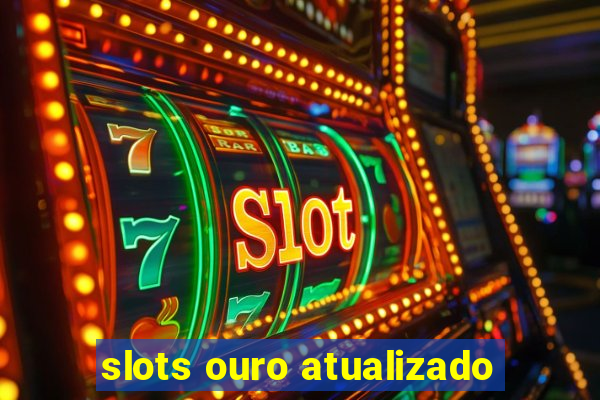 slots ouro atualizado