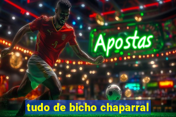 tudo de bicho chaparral