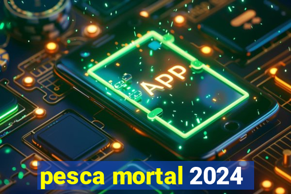 pesca mortal 2024