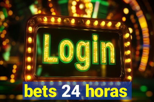 bets 24 horas