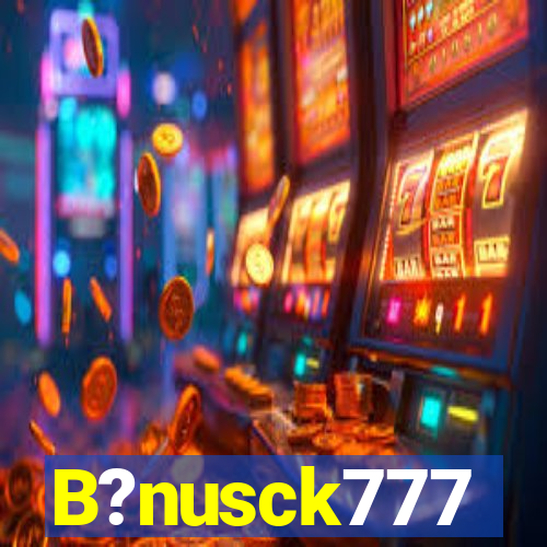 B?nusck777