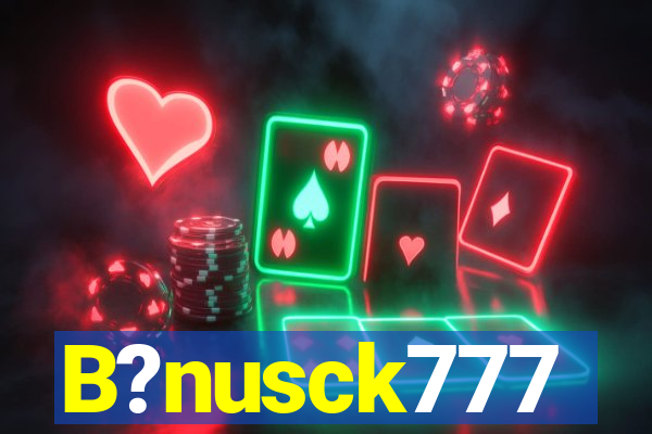 B?nusck777