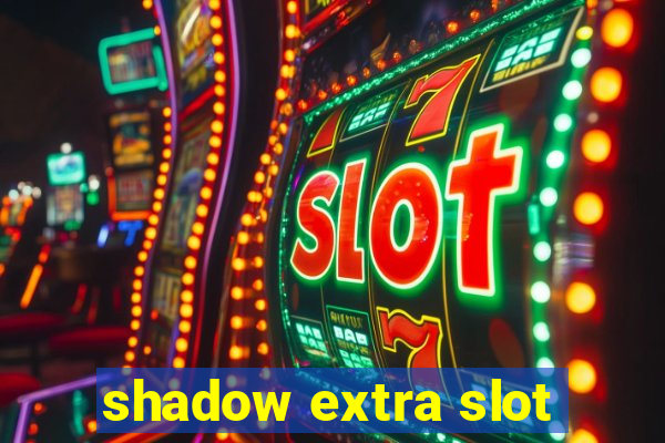 shadow extra slot